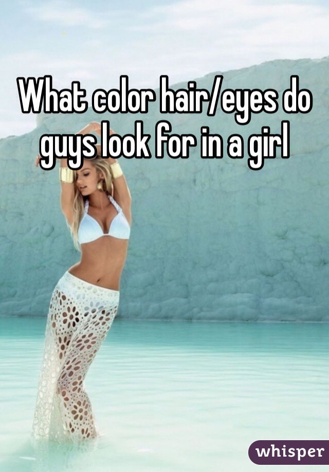 What color hair/eyes do guys look for in a girl