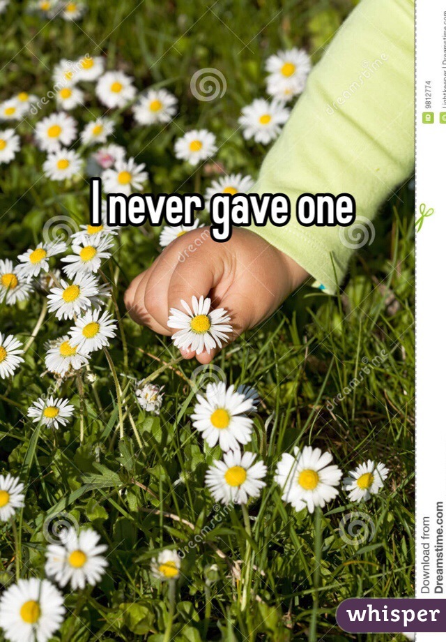 I never gave one