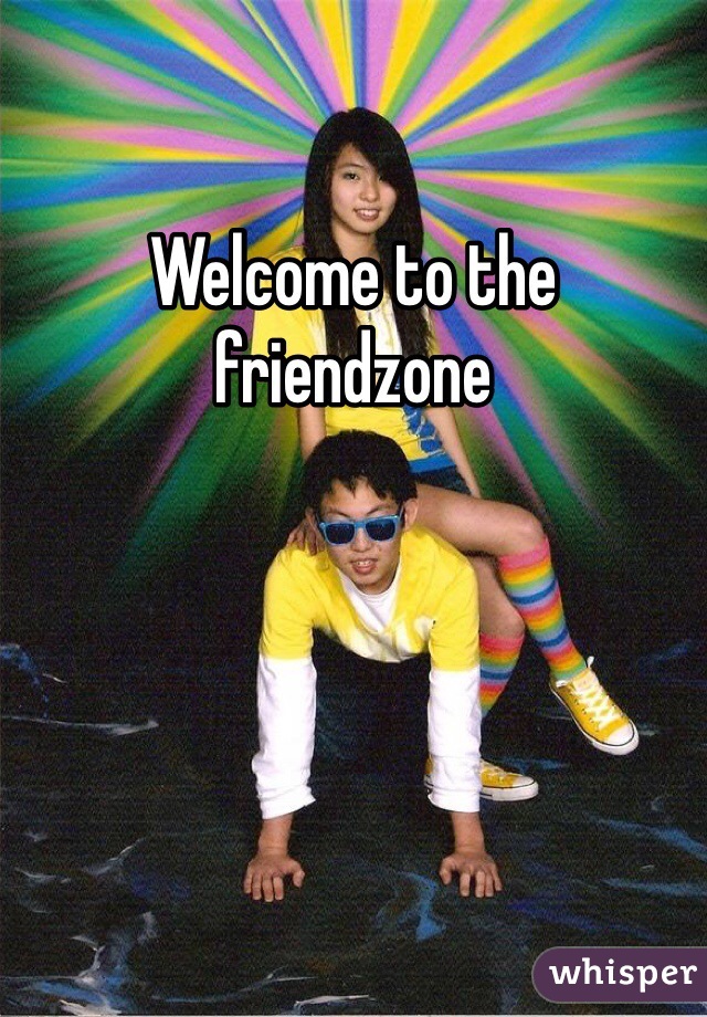 Welcome to the friendzone 
