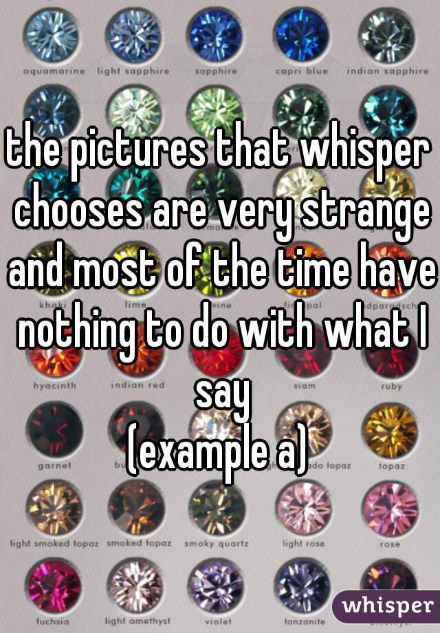 the pictures that whisper chooses are very strange and most of the time have nothing to do with what I say
(example a)