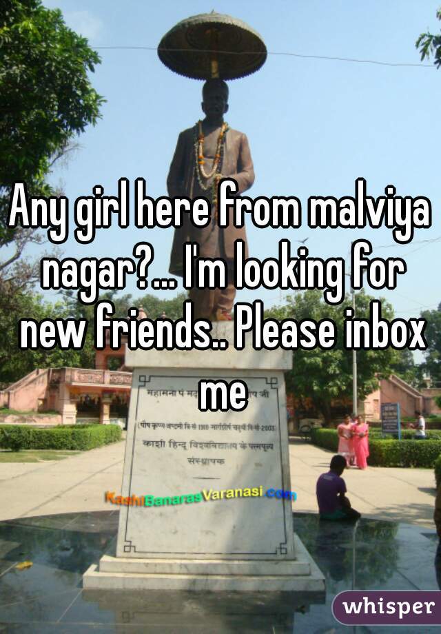 Any girl here from malviya nagar?... I'm looking for new friends.. Please inbox me