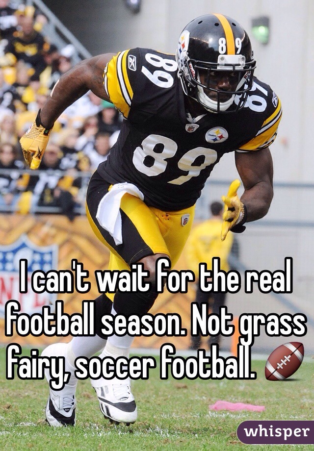 I can't wait for the real football season. Not grass fairy, soccer football. 🏈