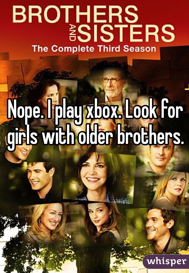 Nope. I play xbox. Look for girls with older brothers. 
