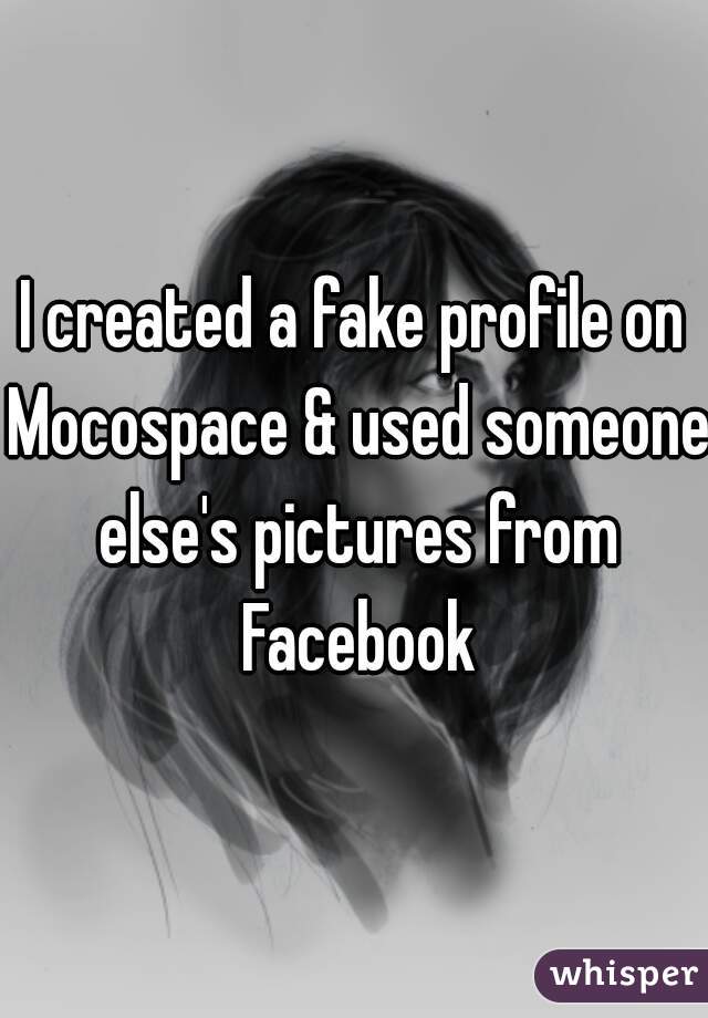 I created a fake profile on Mocospace & used someone else's pictures from Facebook