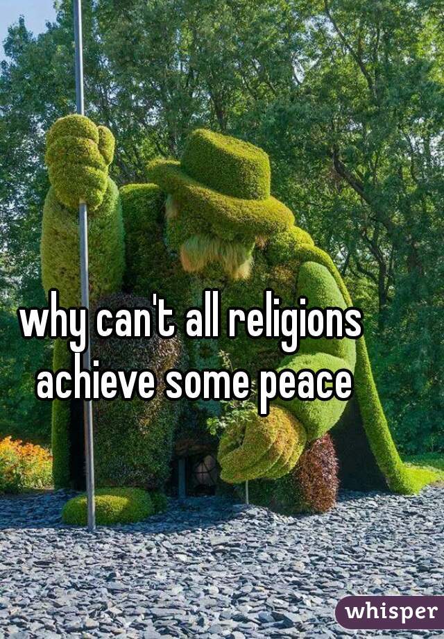 why can't all religions achieve some peace