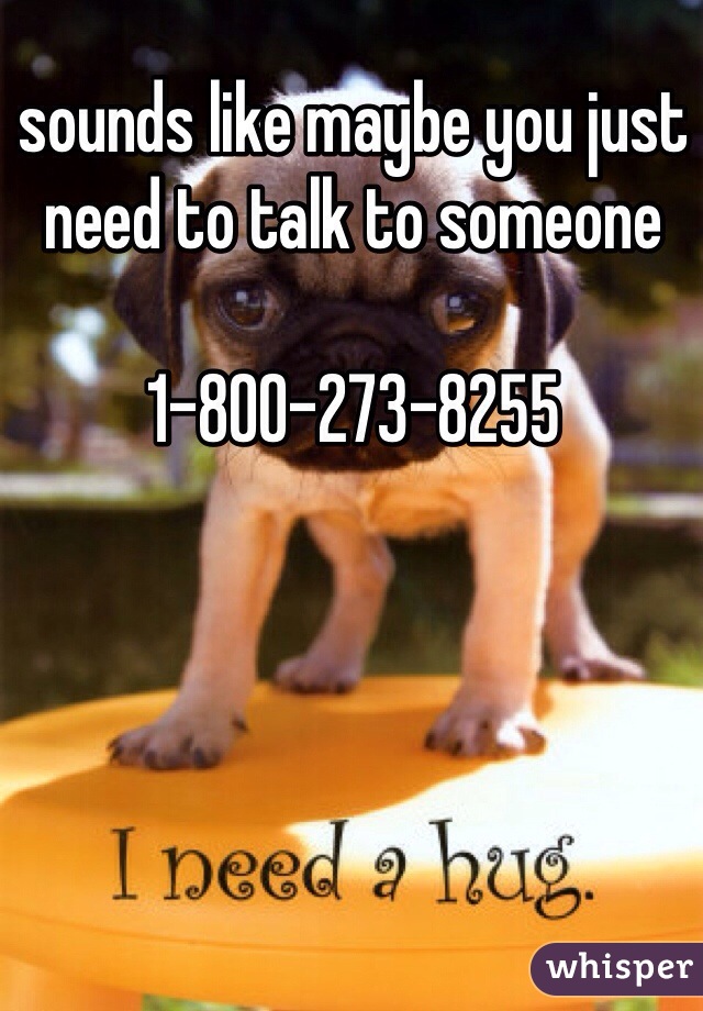 sounds like maybe you just need to talk to someone

1-800-273-8255