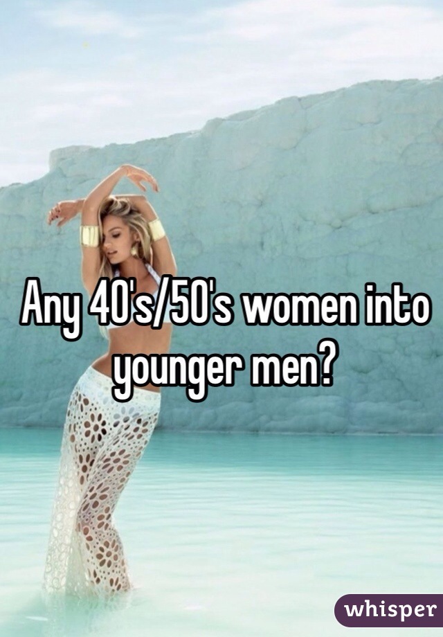 Any 40's/50's women into younger men?