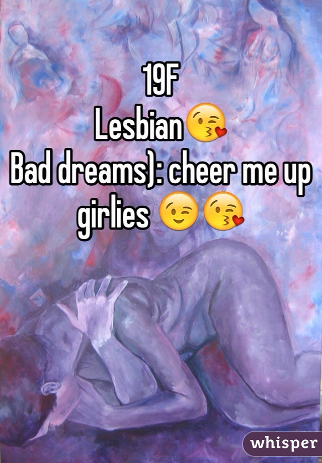 19F
Lesbian😘
Bad dreams): cheer me up girlies 😉😘