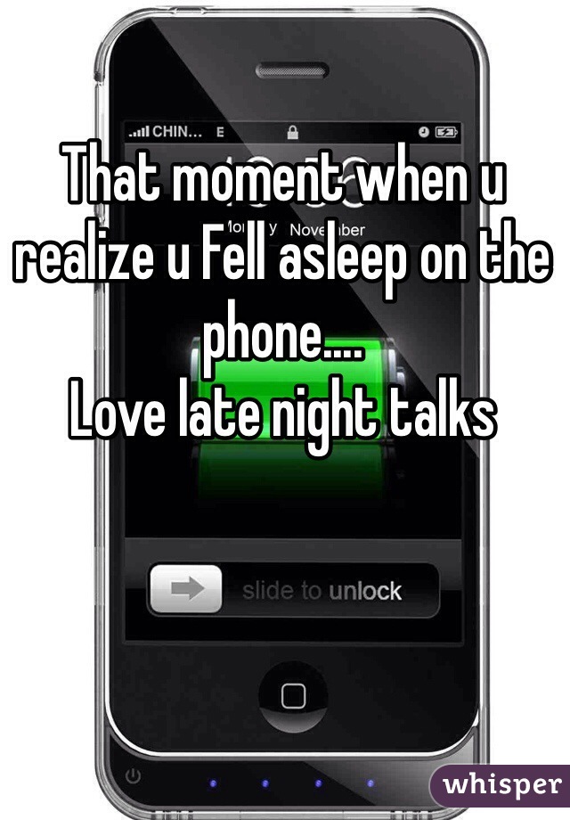 That moment when u realize u Fell asleep on the phone....
Love late night talks