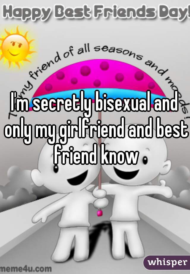 I'm secretly bisexual and only my girlfriend and best friend know