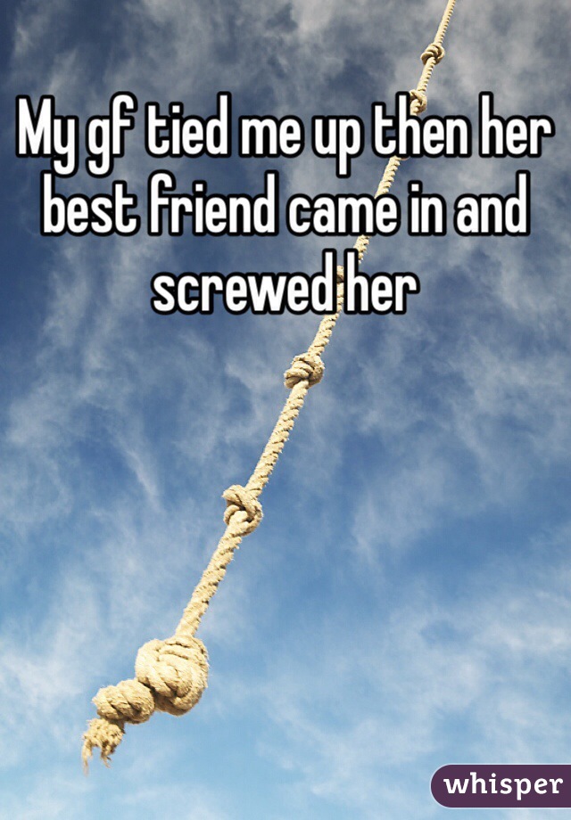 My gf tied me up then her best friend came in and screwed her