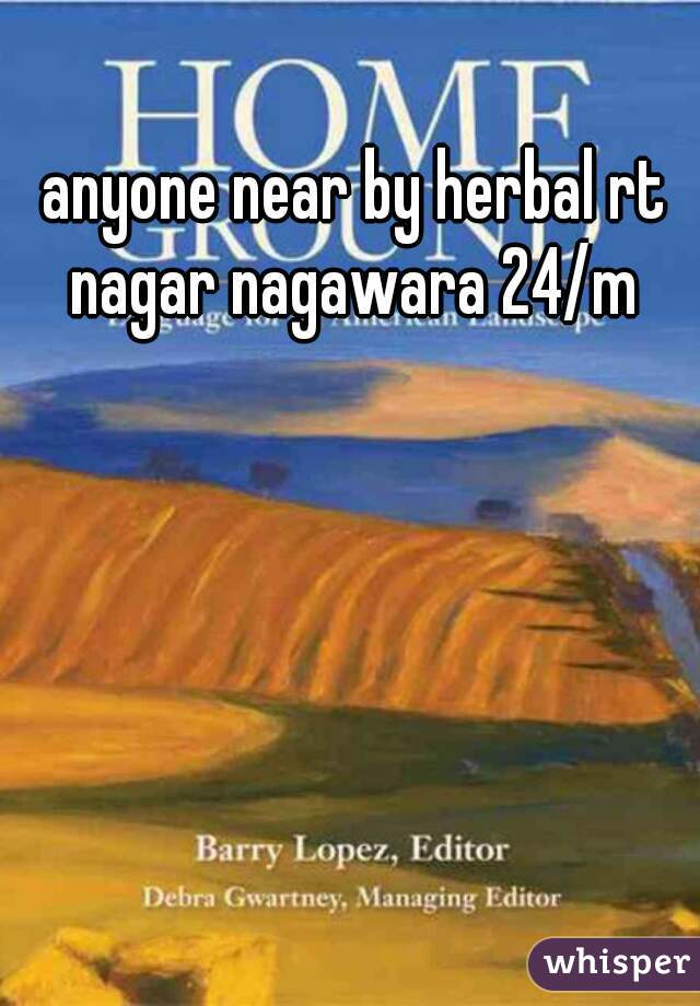 anyone near by herbal rt nagar nagawara 24/m 
