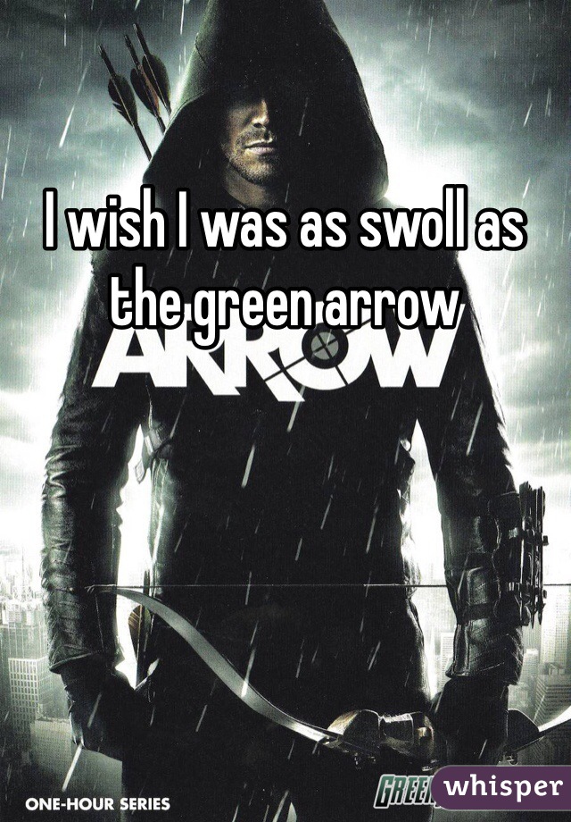 I wish I was as swoll as the green arrow