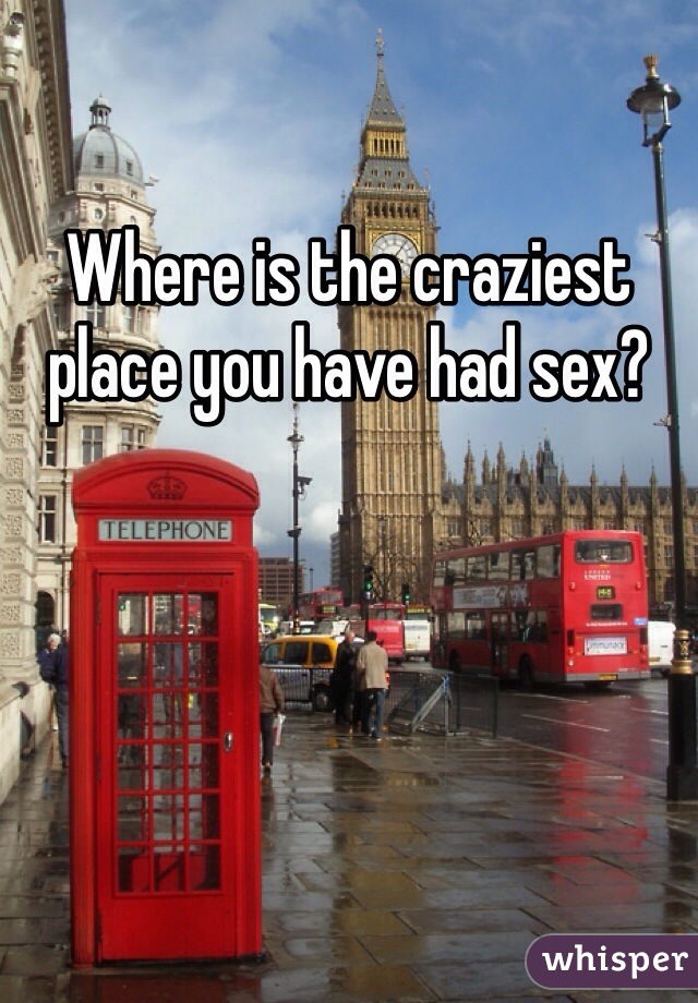 Where is the craziest place you have had sex?