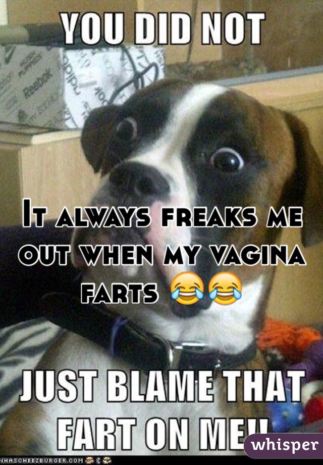 It always freaks me out when my vagina farts 😂😂