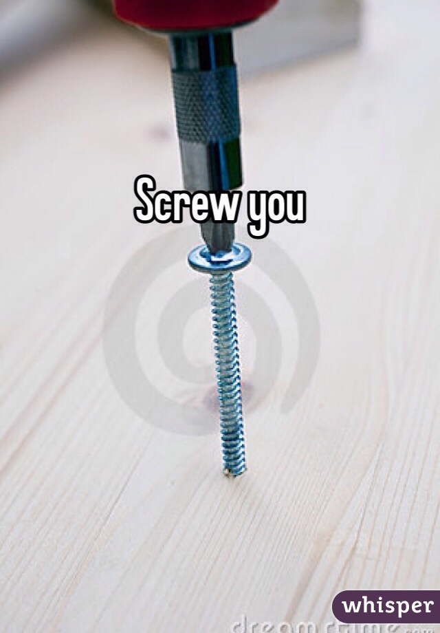 Screw you
