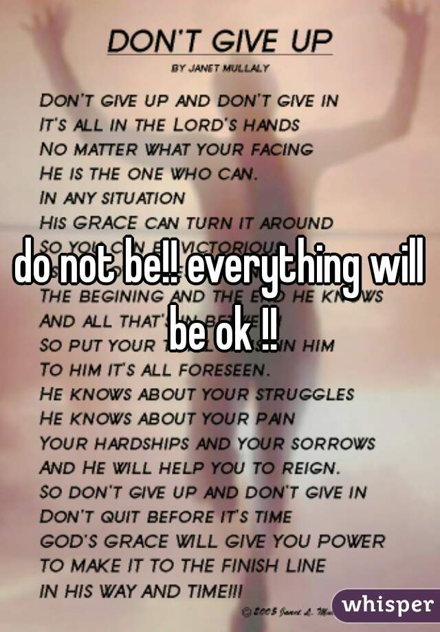 do not be!! everything will be ok !!