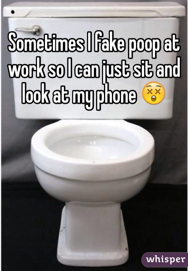 Sometimes I fake poop at work so I can just sit and look at my phone 😲