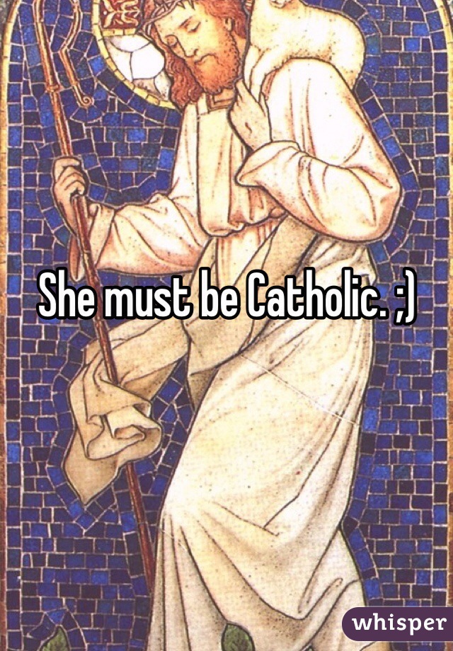 She must be Catholic. ;) 