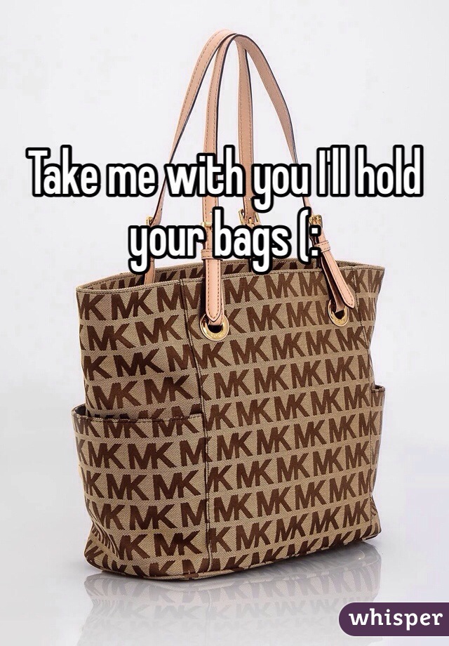 Take me with you I'll hold your bags (: