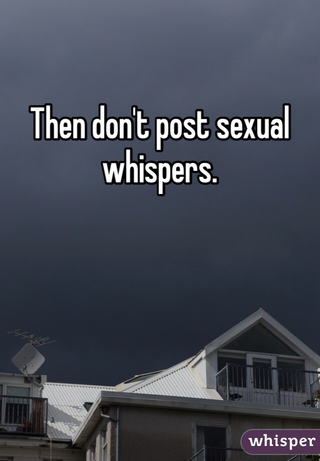 Then don't post sexual whispers. 
