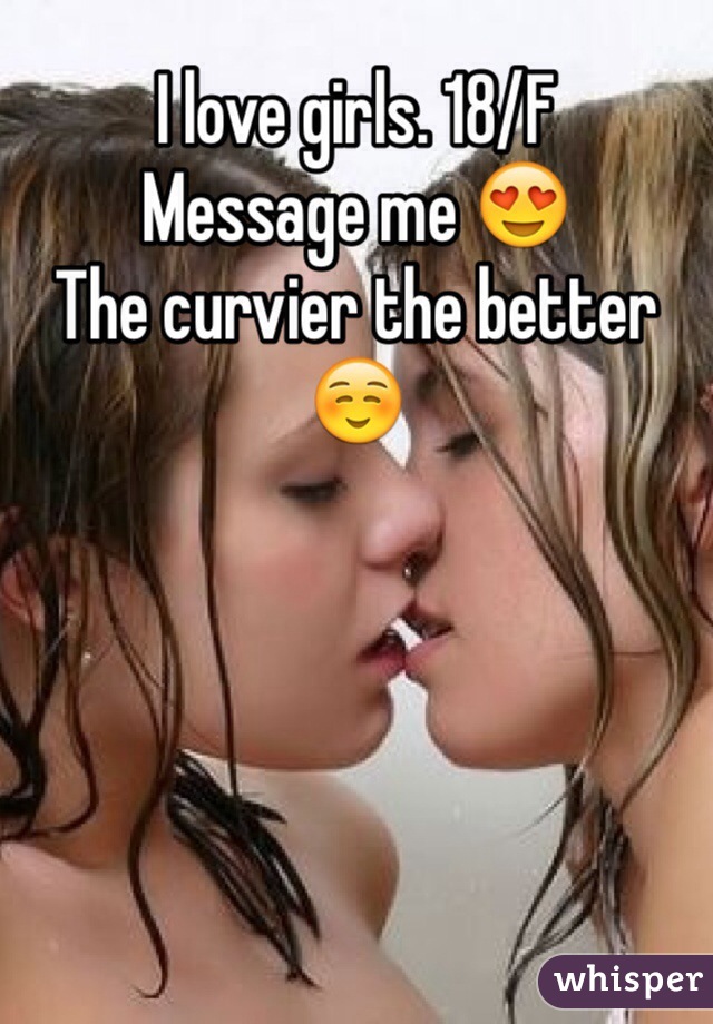 I love girls. 18/F 
Message me 😍 
The curvier the better ☺️