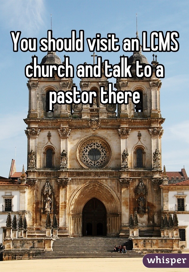 You should visit an LCMS church and talk to a pastor there