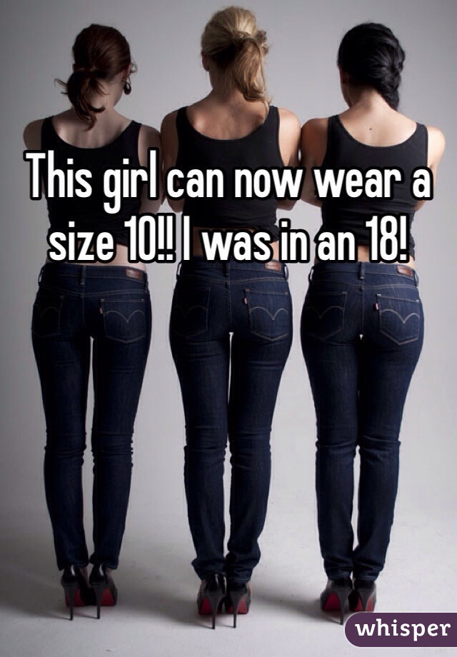 This girl can now wear a size 10!! I was in an 18!