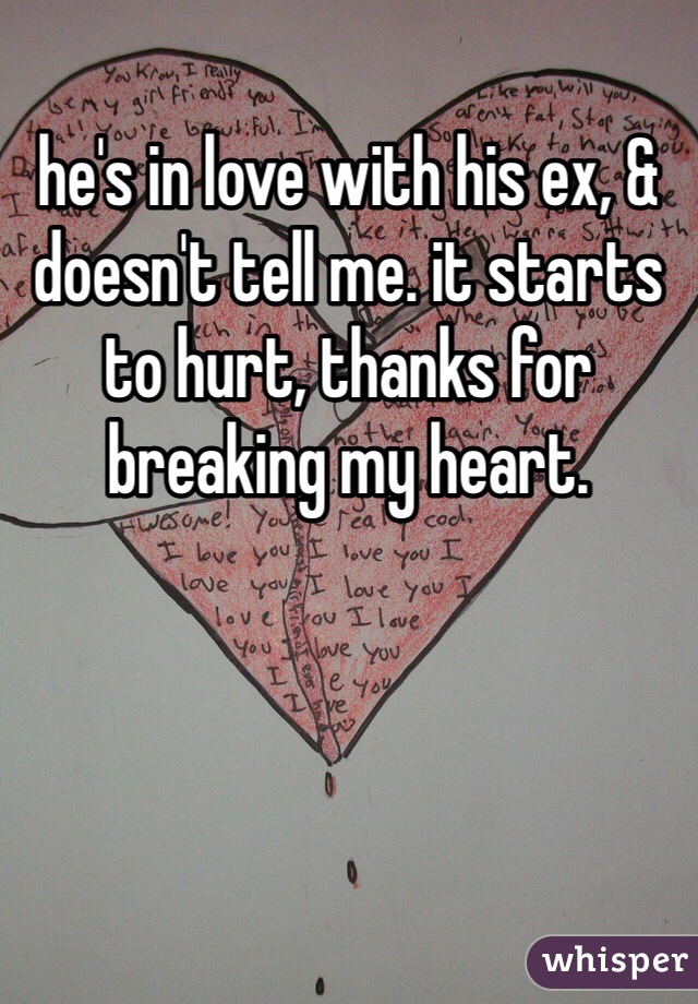 he's in love with his ex, & doesn't tell me. it starts to hurt, thanks for breaking my heart. 