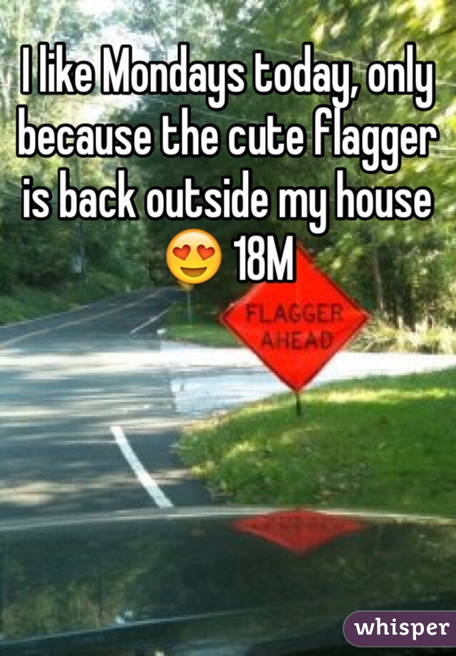 I like Mondays today, only because the cute flagger is back outside my house 😍 18M 