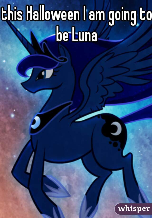 this Halloween I am going to be Luna 