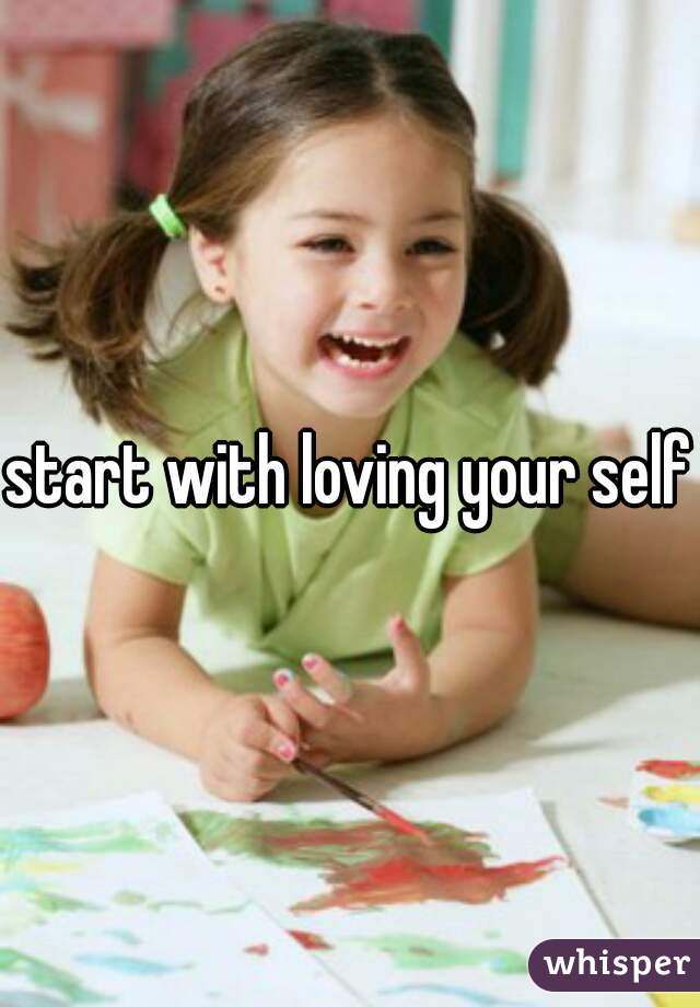 start with loving your self