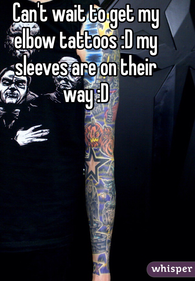 Can't wait to get my elbow tattoos :D my sleeves are on their way :D 