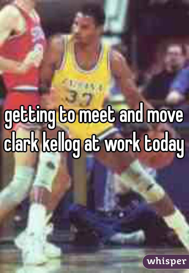 getting to meet and move clark kellog at work today 