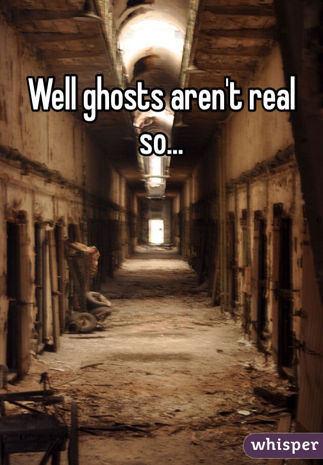 Well ghosts aren't real so... 