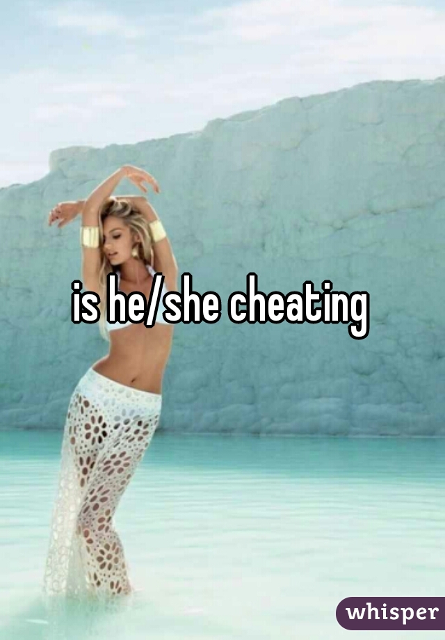 is he/she cheating