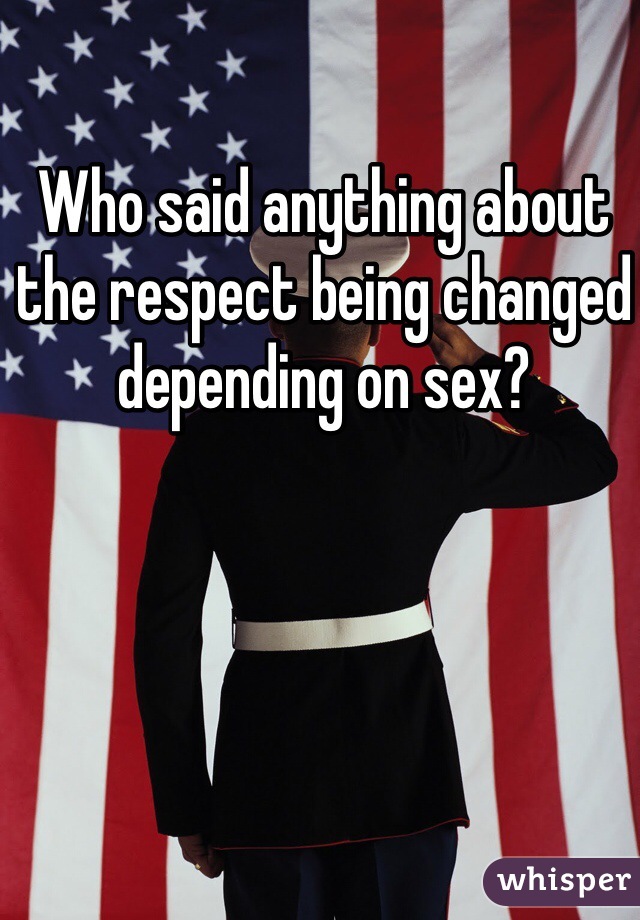 Who said anything about the respect being changed depending on sex?