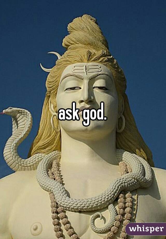 ask god.