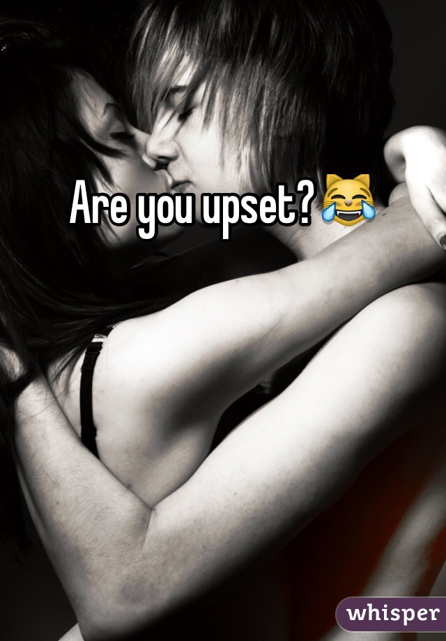 Are you upset?😹
