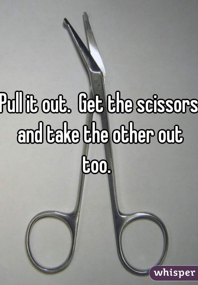 Pull it out.  Get the scissors and take the other out too.  