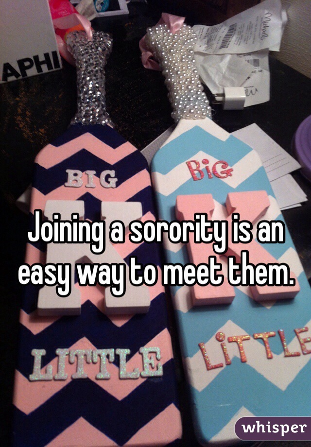 Joining a sorority is an easy way to meet them.