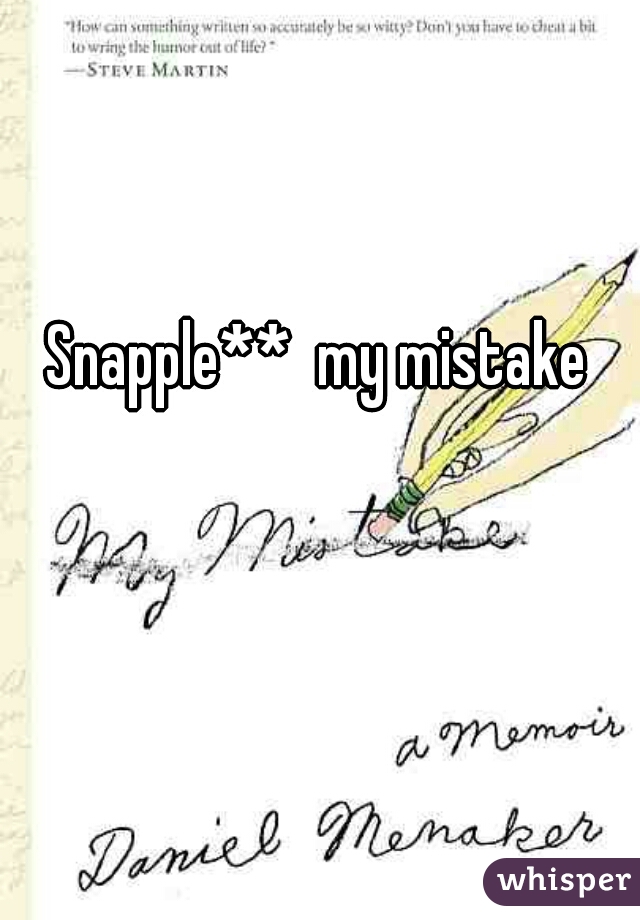 Snapple**  my mistake 