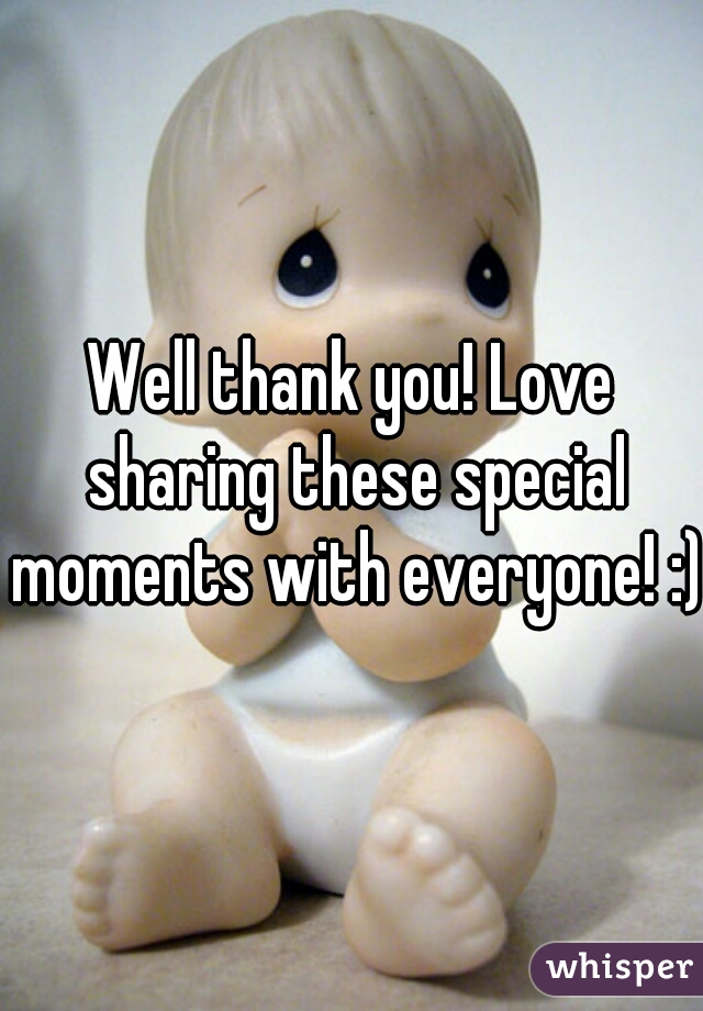 Well thank you! Love sharing these special moments with everyone! :)