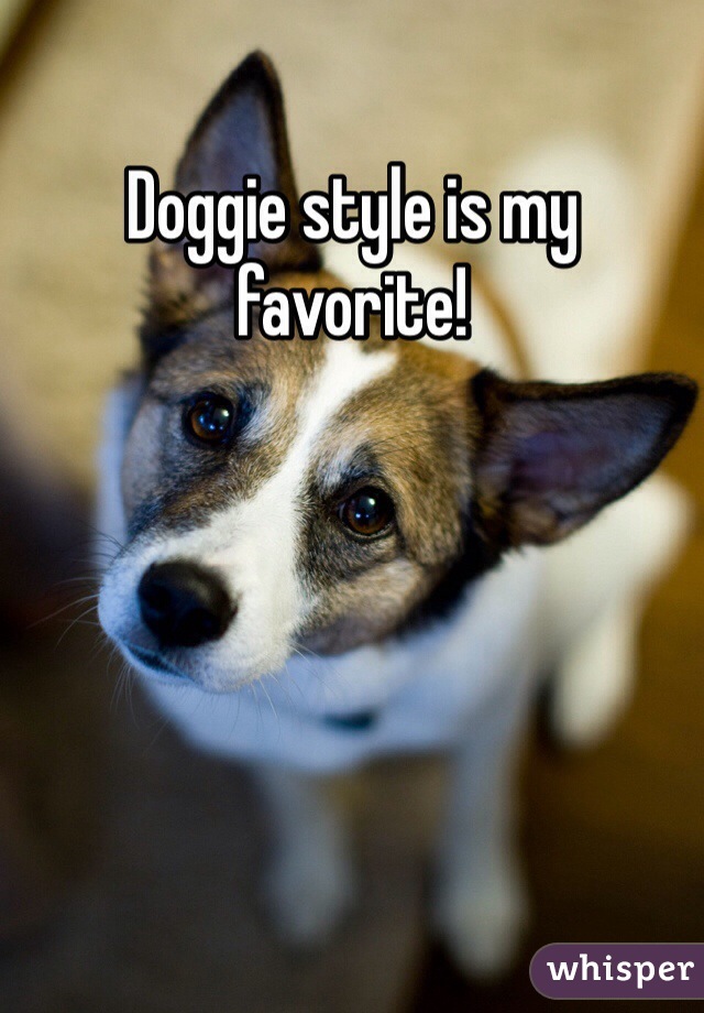 Doggie style is my favorite! 