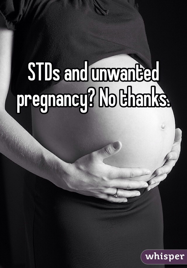 STDs and unwanted pregnancy? No thanks.