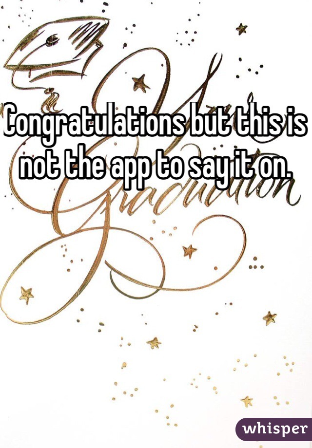 Congratulations but this is not the app to say it on.