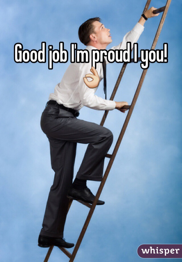 Good job I'm proud I you! 👌