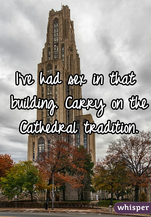 I've had sex in that building. Carry on the Cathedral tradition.