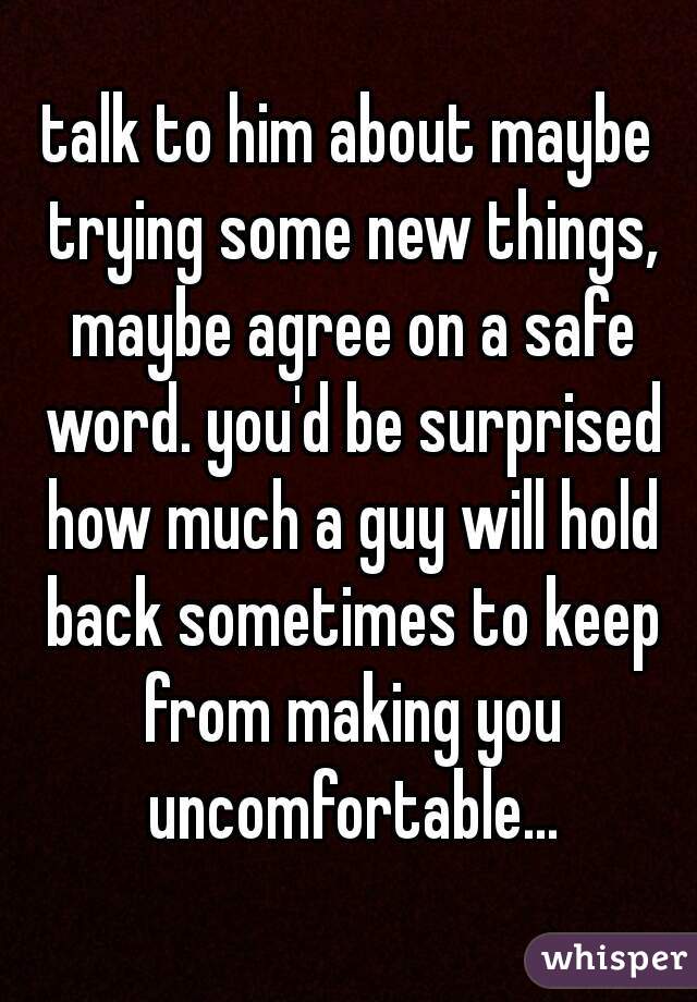 talk to him about maybe trying some new things, maybe agree on a safe word. you'd be surprised how much a guy will hold back sometimes to keep from making you uncomfortable...