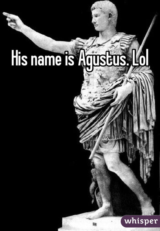 His name is Agustus. Lol
